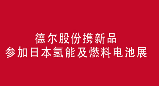 尊龙凯时股份携新品参加日本氢能及燃料电池展